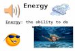 Energy Energy: the ability to do work. Work: happens when a force causes an object to move in the direction of the force. Example: If you kick a soccer