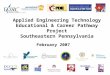 Applied Engineering Technology Educational & Career Pathway Project Southeastern Pennsylvania February 2007
