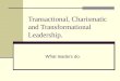 Transactional, Charismatic and Transformational Leadership. What leaders do
