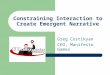 Constraining Interaction to Create Emergent Narrative Greg Costikyan CEO, Manifesto Games