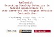 AsDroid: Detecting Stealthy Behaviors in Android Applications by User Interface and Program Behavior Contradiction Jianjun Huang, Xiangyu Zhang, Lin Tan,
