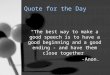 Quote for the Day “The best way to make a good speech is to have a good beginning and a good ending - and have them close together” -Anon