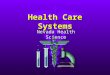 Health Care Systems Nevada Health Science. History of Health Care l Hippocrates – 400 BC l Native Americans – herbal therapy l Various beliefs: –Credited