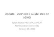 Update - AAP 2011 Guidelines on ADHD Karen Pierce MD FAPA, FAACAP Northwestern University January 28, 2012