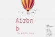 Airbnb The World is Yours Group 11 Group members : Yu Lu Rui Xu Yu Tang Xinsu Niu Yixin Yang Yidai Wang M. Ashfaq Tiwana