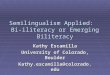 Semilingualism Applied: Bi-iliteracy or Emerging Biliteracy Kathy Escamilla University of Colorado, Boulder Kathy.escamilla@colorado.edu