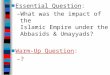 ■ Essential Question: – What was the impact of the Islamic Empire under the Abbasids & Umayyads? ■ Warm-Up Question: – ?