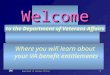 Department of Veterans Affairs 1 Where you will learn about your VA benefit entitlements. WelcomeWelcome to the Department of Veterans Affairs