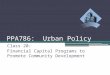 PPA786: Urban Policy Class 20: Financial Capital Programs to Promote Community Development
