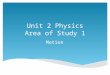 Unit 2 Physics Area of Study 1 Motion Area of Study 1 Ch 4 Aspects of Motion Chapter 5 Newton’s Laws