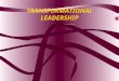 TRANSFORMATIONAL LEADERSHIP A Practical Application Dr Thelma van der Merwe Nursing Saudiization Department KFSH&RC October 2004