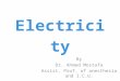 Electricity By Dr. Ahmed Mostafa Assist. Prof. of anesthesia and I.C.U