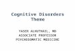 Cognitive Disorders Theme YASER ALHUTHAIL, MD ASSOCIATE PROFESSOR PSYCHOSOMATIC MEDICINE