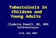 Tuberculosis in Children and Young Adults Clydette Powell, MD, MPH USAID/Washington CCIH, May 2004