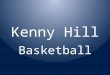 Kenny Hill Basketball. Table of Contents Four Part System (Pre-season, Season, Spring, Summer) Offensive and Defensive Philosophy Fundraiser Head Coach