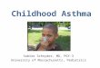 Sabine Schnyder, MD, PGY-3 University of Massachusetts, Pediatrics Childhood Asthma