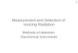 Measurement and Detection of Ionizing Radiation Methods of detection Electronical instruments 1