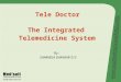 Tele Doctor The Integrated Telemedicine System By: SHARMILA SHANKAR 513