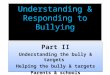 Understanding & Responding to Bullying Part II Understanding the bully & targets Helping the bully & targets Parents & schools Part II Understanding the