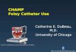 CHAMP Foley Catheter Use Catherine E. DuBeau, M.D. University of Chicago
