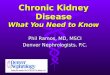 Chronic Kidney Disease What You Need to Know Phil Ramos, MD, MSCI Denver Nephrologists, P.C
