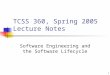 1 TCSS 360, Spring 2005 Lecture Notes Software Engineering and the Software Lifecycle