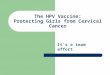 The HPV Vaccine: Protecting Girls from Cervical Cancer It’s a team effort