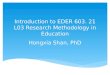 Introduction to EDER 603. 21 L03 Research Methodology in Education Hongxia Shan, PhD