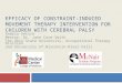 EFFICACY OF CONSTRAINT-INDUCED MOVEMENT THERAPY INTERVENTION FOR CHILDREN WITH CEREBRAL PALSY Andria Vetsch Mentor: Dr. Jane Case-Smith The Ohio State
