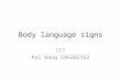 Body language signs 英四乙 Rai Wang 596202152. Here are the simple body language signs using in our daily life. For example, we usually use the first sign