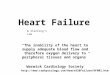 Heart Failure “The inability of the heart to supply adequate blood flow and therefore oxygen delivery to peripheral tissues and organs” Warwick Cardiology