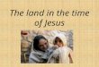The land in the time of Jesus. Click on the picture below to have a look at Bible Maps online