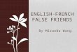 By Miranda Wang ENGLISH-FRENCH FALSE FRIENDS. Faux Amis/ False Friends Cognates: words in different languages that have similar spellings and meanings