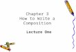 Chapter 3 How to Write a Composition Lecture One