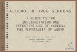 ALCOHOL & DRUG SCREENS A GUIDE TO THE INTERPRETATION AND EFFECTIVE USE OF SCREENS FOR SUBSTANCES OF ABUSE STEVEN KIPNIS, MD, FACP, FASAM GEORGE SERDINSKY,