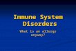 Immune System Disorders What is an allergy anyway?