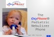The OxyPhone® Pediatric Nebulizer Phone Sept 2011 Version