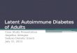 Latent Autoimmune Diabetes of Adults Case Study Presentation Angelica Adragna Sodexo Dietetic Intern July 31, 2013