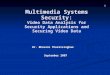 1 Multimedia Systems Security: Video Data Analysis for Security Applications and Securing Video Data Dr. Bhavani Thuraisingham September 2007