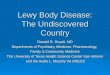 Lewy Body Disease: The Undiscovered Country Donald R. Royall, MD Departments of Psychiatry, Medicine, Pharmacology, Family & Community Medicine The University
