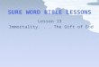 Lesson 13 Immortality... The Gift of God.  “In the beginning was the Word, and the Word was with God, and the Word was God. The same was in the beginning