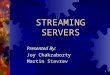1 STREAMING SERVERS Presented By: Joy Chakraborty Martin Stavrev