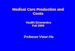 Medical Care Production and Costs Health Economics Fall 2009 Professor Vivian Ho