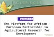The Platform for African – European Partnership in Agricultural Research for Development policy@fanrpan.org 