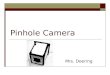 Pinhole Camera Mrs. Doering. Contents Photo Gallery 33 Introduction 44 Objectives 55 Vocabulary 66 History of Pinhole Cameras 77 What is a Pinhole Camera?