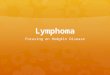 Lymphoma Focusing on Hodgkin Disease. Basics  Lymphoma – a cancer started in the cells of the immune system  5 types:  Hodgkin Disease  Non-Hodgkin
