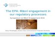 The EPA: Māori engagement in our regulatory processes Symposium on Māori Engagement 2015 Kerry Prendergast, Board Chair, Environmental Protection Authority