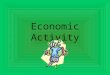 Economic Activity. Types of Economic Activities Primary Economic Activity Fishing- tuna fishing Forestry Mining/drilling Agriculture (based on land and