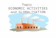 Topic ECONOMIC ACTIVITIES and GLOBALISATION. PRIMARY SECTOR This sector deals with RAW MATERIALS eg Fishing / Farming / Mining