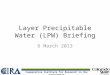 Cooperative Institute for Research in the Atmosphere Layer Precipitable Water (LPW) Briefing 6 March 2013 1